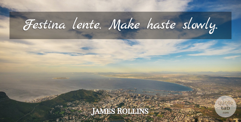 James Rollins Quote About Latin, Haste, Latin And Greek: Festina Lente Make Haste Slowly...