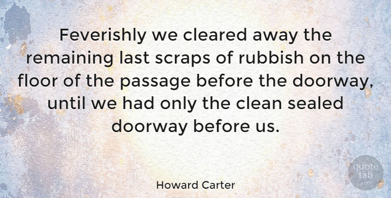 Howard Carter Quote About Doorways, Lasts, Rubbish: Feverishly We Cleared Away The...