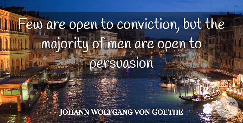 Johann Wolfgang von Goethe Quote About Men, Majority, Persuasion: Few Are Open To Conviction...