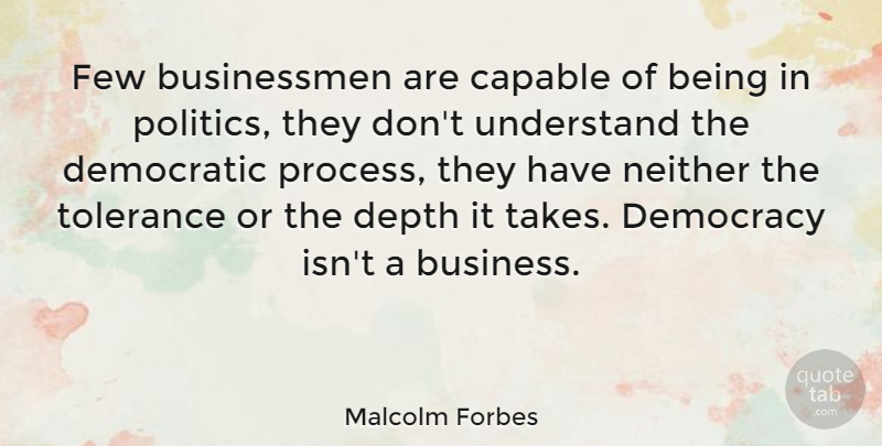 Malcolm Forbes Quote About Business, Tolerance, Democracy: Few Businessmen Are Capable Of...