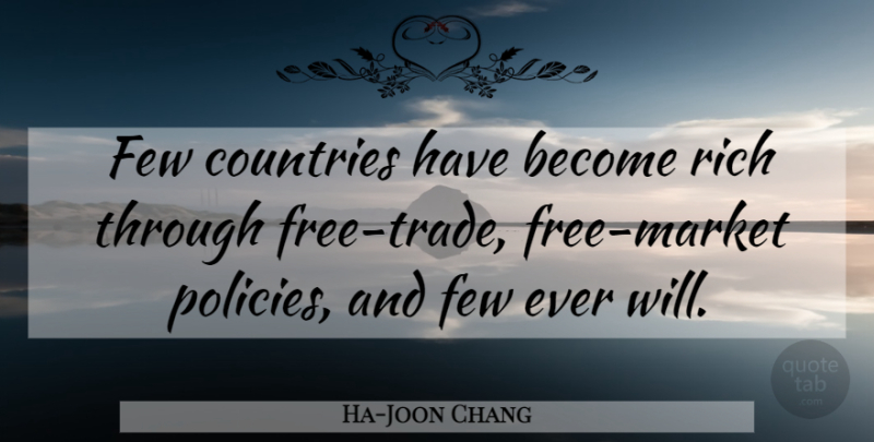 Ha-Joon Chang Quote About Countries, Few, Rich: Few Countries Have Become Rich...