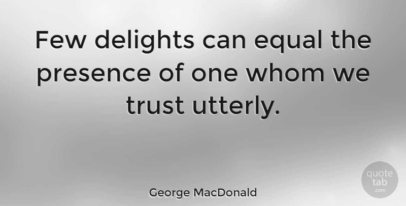 George MacDonald Quote About Friendship, Trust, Tragedy: Few Delights Can Equal The...