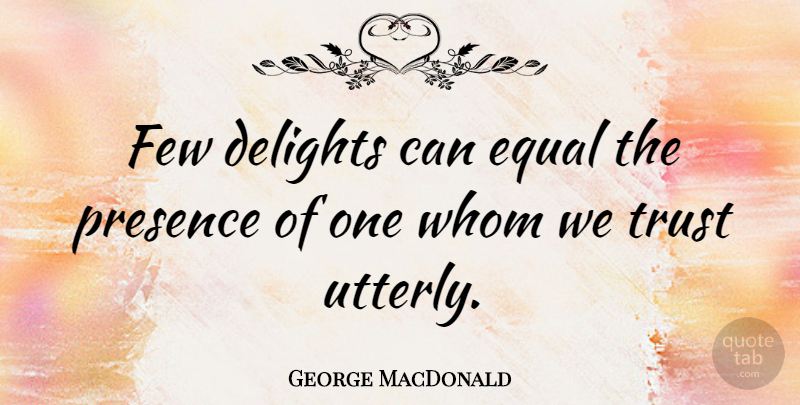 George MacDonald Quote About Friendship, Trust, Tragedy: Few Delights Can Equal The...