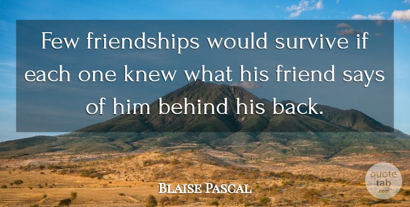 Blaise Pascal Quote About Friendship, Emotional, Behinds: Few Friendships Would Survive If...