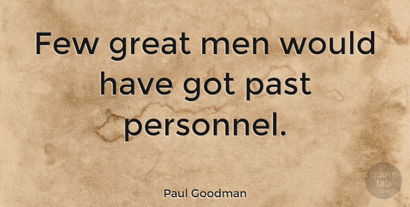Paul Goodman Quote About Funny, Business, Past: Few Great Men Would Have...