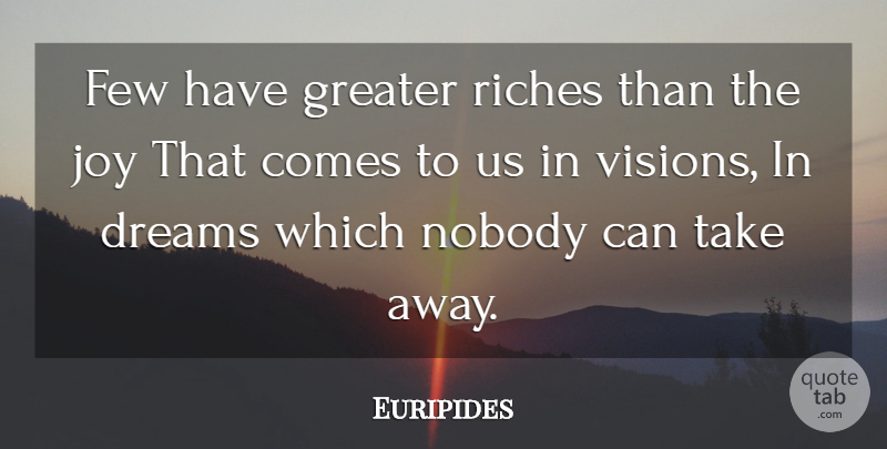 Euripides Quote About Dream, Joy, Vision: Few Have Greater Riches Than...