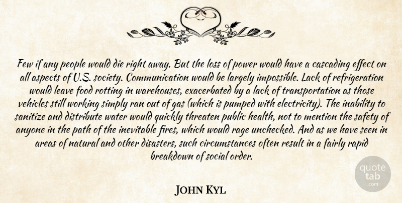 John Kyl Quote About Anyone, Areas, Aspects, Breakdown, Communication: Few If Any People Would...