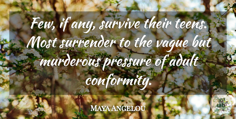 Maya Angelou Quote About Teens, Pressure, Adults: Few If Any Survive Their...