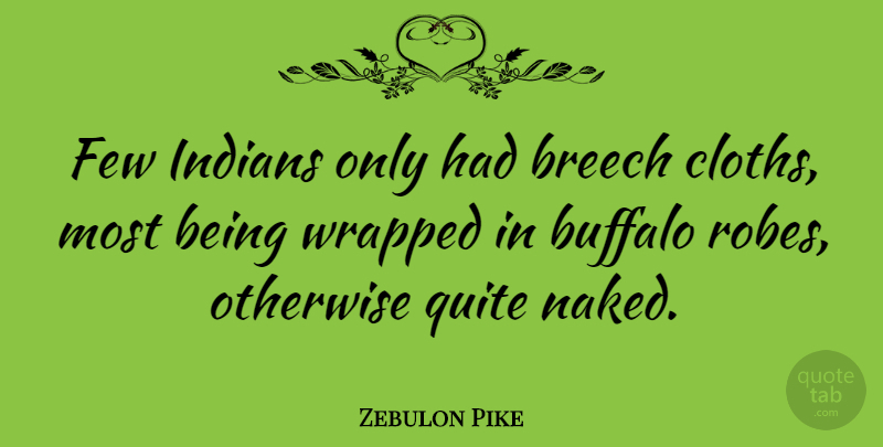 Zebulon Pike Quote About Naked, Buffalo, Robes: Few Indians Only Had Breech...