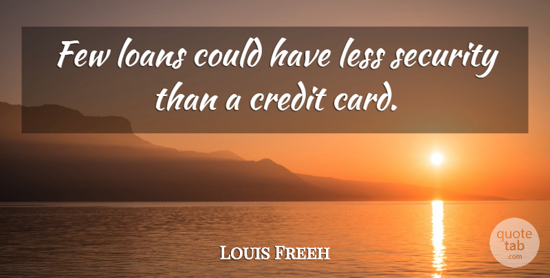 Louis Freeh Quote About Credit, Few, Less, Loans, Security: Few Loans Could Have Less...