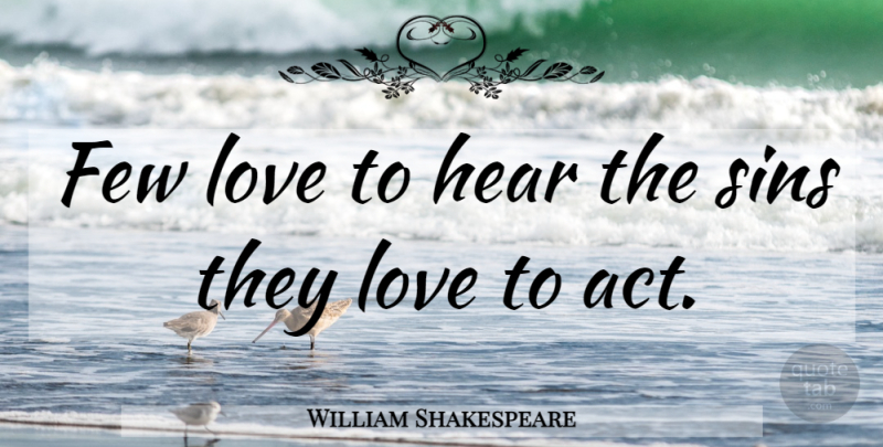 William Shakespeare Quote About Hypocrite, Hypocrisy, Sin: Few Love To Hear The...