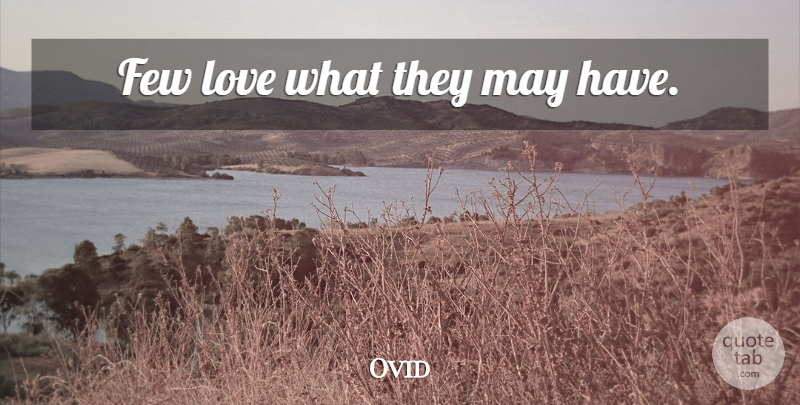 Ovid Quote About Appreciation, May, Covetousness: Few Love What They May...