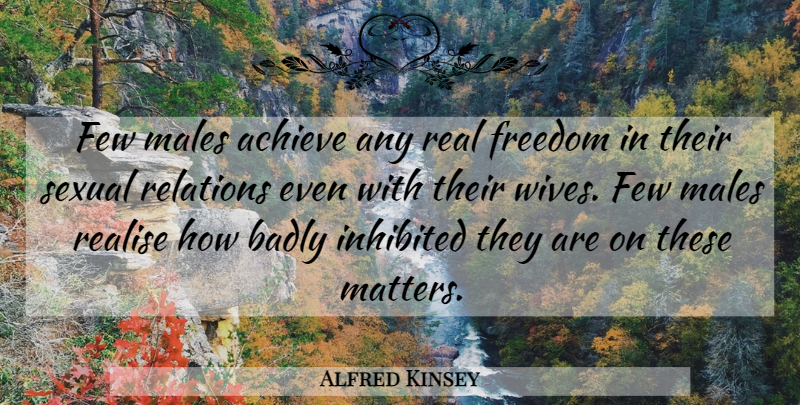 Alfred Kinsey Quote About Real, Wife, Matter: Few Males Achieve Any Real...