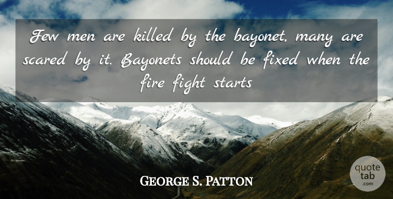 George S. Patton Quote About Military, Fighting, Men: Few Men Are Killed By...