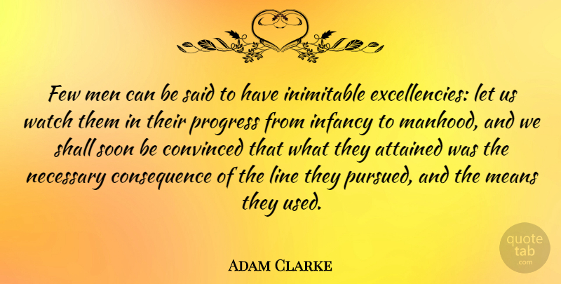 Adam Clarke Quote About Mean, Men, Infancy Is: Few Men Can Be Said...