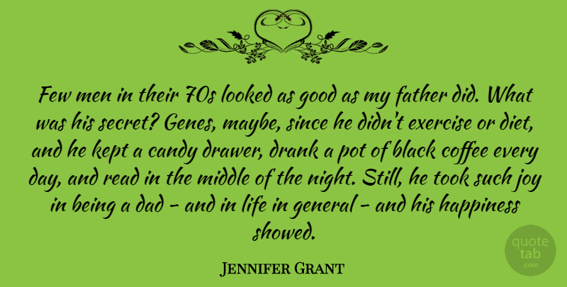 Jennifer Grant Quote About Happiness, Dad, Father: Few Men In Their 70s...