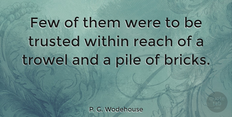 P. G. Wodehouse Quote About Bricks, Within Reach, Trusted: Few Of Them Were To...
