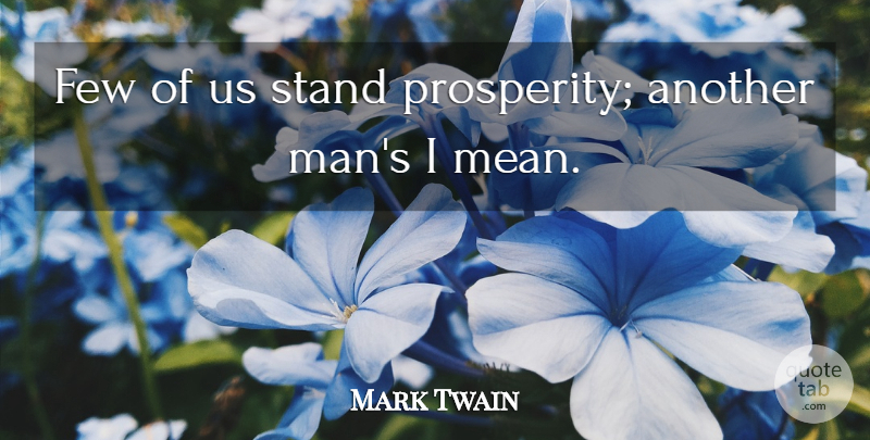 Mark Twain Quote About Mean, Men, Ideas: Few Of Us Stand Prosperity...