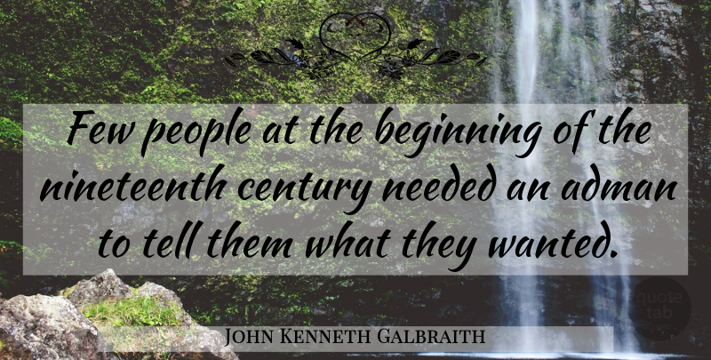 John Kenneth Galbraith Quote About People, Advertising, Economy: Few People At The Beginning...