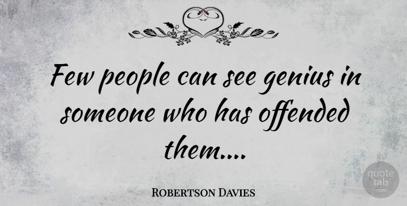 Robertson Davies Quote About People, Genius, Offended: Few People Can See Genius...
