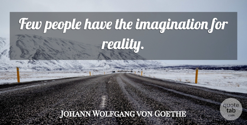 Johann Wolfgang von Goethe Quote About Inspiration, Reality, Imagination: Few People Have The Imagination...