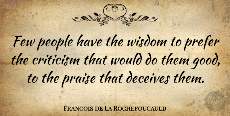 Francois de La Rochefoucauld Quote About Wisdom, People, Criticism: Few People Have The Wisdom...
