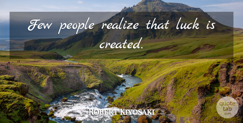 Robert Kiyosaki Quote About People, Luck, Realizing: Few People Realize That Luck...