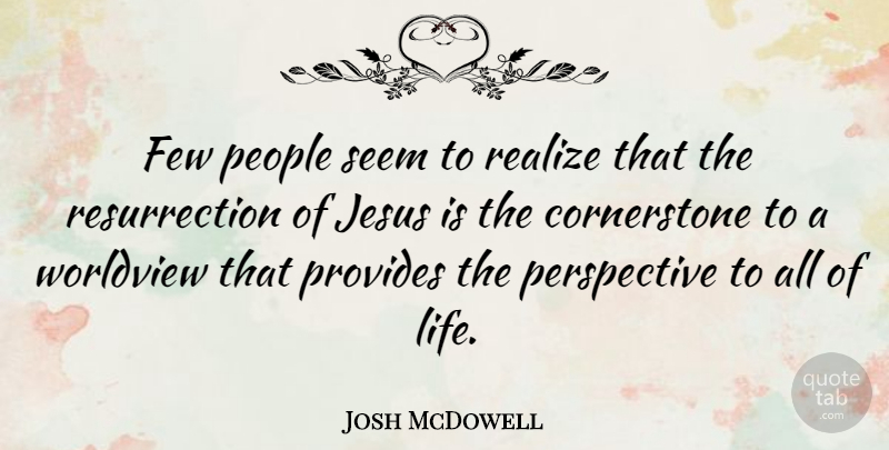 Josh McDowell Quote About Jesus, Life Changing, Perspective: Few People Seem To Realize...