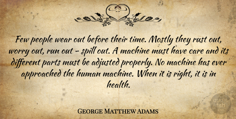 George Matthew Adams Quote About Adjusted, Care, Few, Health, Human: Few People Wear Out Before...