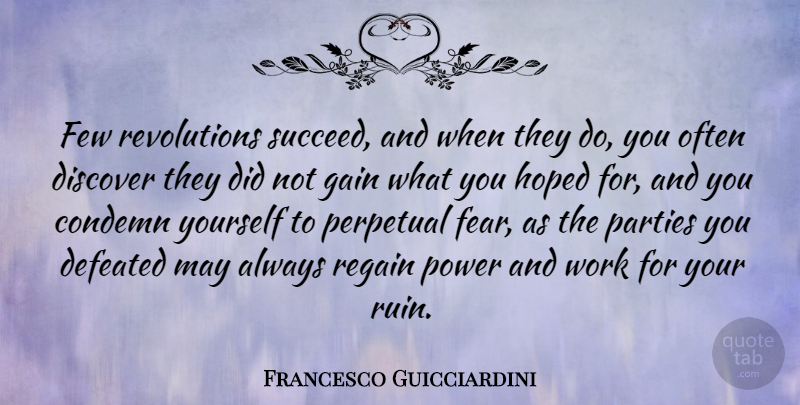 Francesco Guicciardini Quote About Condemn, Defeated, Discover, Fear, Few: Few Revolutions Succeed And When...