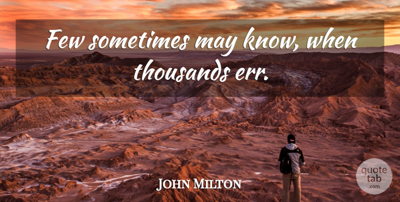 John Milton Quote About May, Sometimes, Knows: Few Sometimes May Know When...