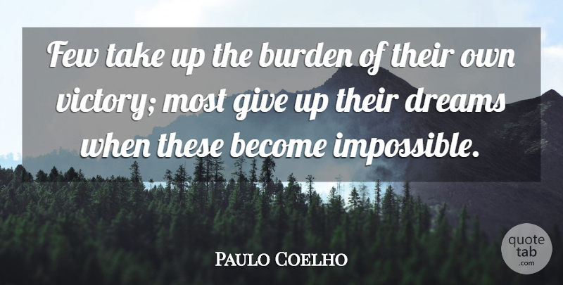 Paulo Coelho Quote About Life, Dream, Giving Up: Few Take Up The Burden...