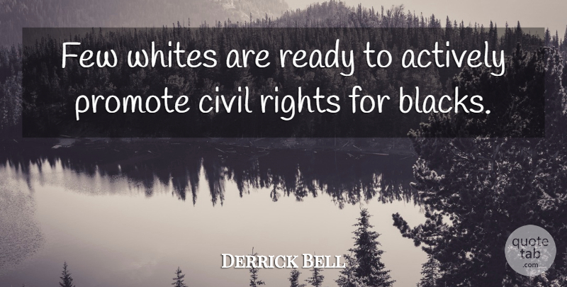 Derrick Bell Quote About Rights, Civil Rights, Ready: Few Whites Are Ready To...