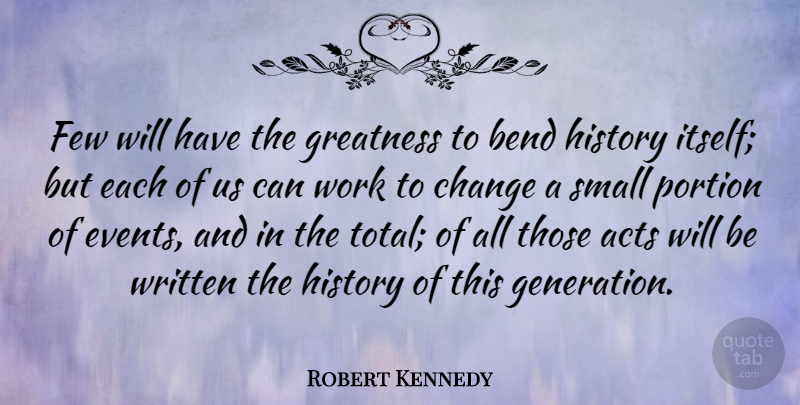 Robert Kennedy Quote About Change, Courage, Creativity: Few Will Have The Greatness...