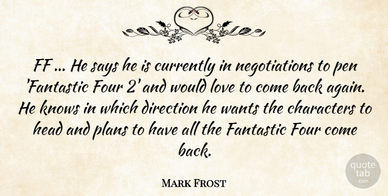Mark Frost Quote About Characters, Currently, Direction, Fantastic, Four: Ff He Says He Is...