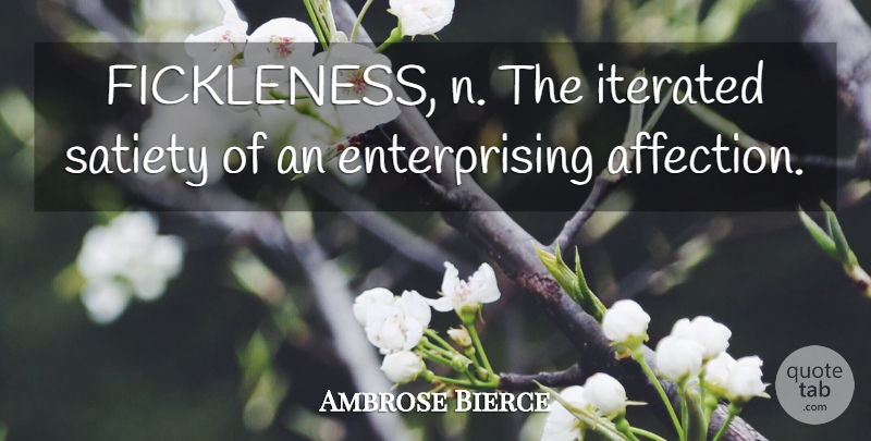 Ambrose Bierce Quote About Affection, Satiety, Enterprising: Fickleness N The Iterated Satiety...