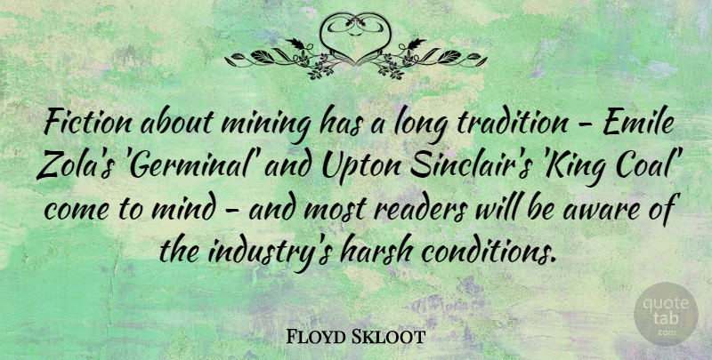 Floyd Skloot Quote About Aware, Harsh, Mind, Mining, Readers: Fiction About Mining Has A...