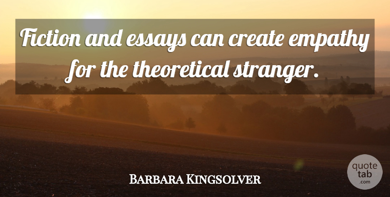 Barbara Kingsolver Quote About Empathy, Fiction, Stranger: Fiction And Essays Can Create...