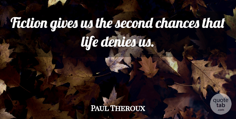 Paul Theroux Quote About Chances, Denies, Gives, Life: Fiction Gives Us The Second...