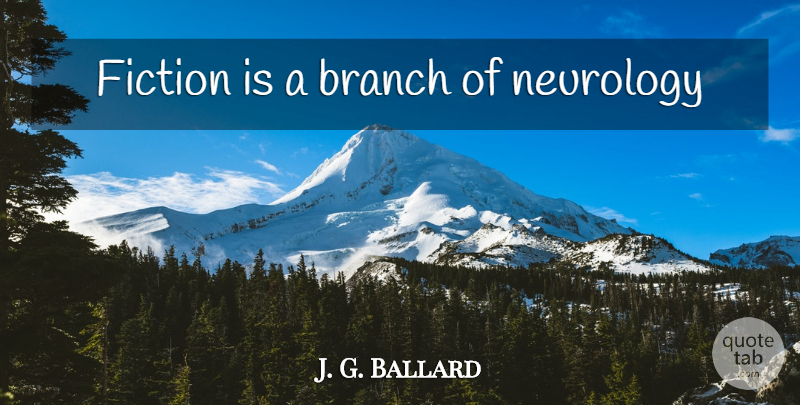 J. G. Ballard Quote About Neurology, Fiction, Branches: Fiction Is A Branch Of...
