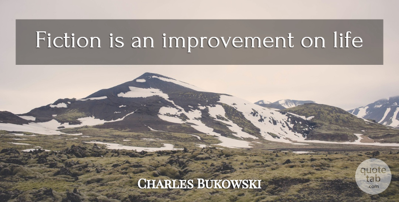 Charles Bukowski Quote About Fiction, Improvement: Fiction Is An Improvement On...
