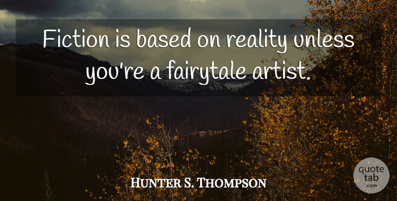 Hunter S. Thompson Quote About Writing, Reality, Artist: Fiction Is Based On Reality...