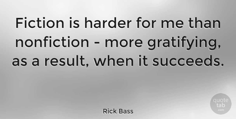 Rick Bass Quote About Succeed, Nonfiction, Results: Fiction Is Harder For Me...