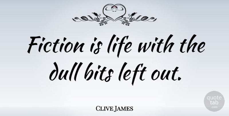 Clive James Quote About Wisdom, Dull, Fiction: Fiction Is Life With The...