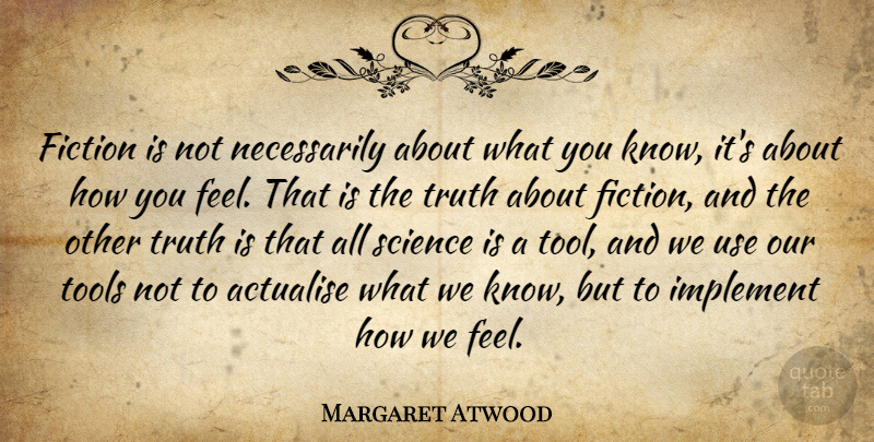 Margaret Atwood Quote About Fiction, Use, How You Feel: Fiction Is Not Necessarily About...