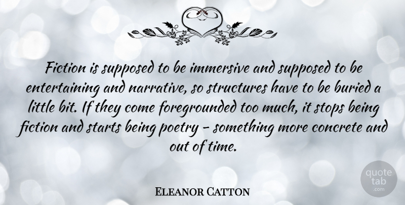 Eleanor Catton Quote About Buried, Concrete, Poetry, Starts, Stops: Fiction Is Supposed To Be...