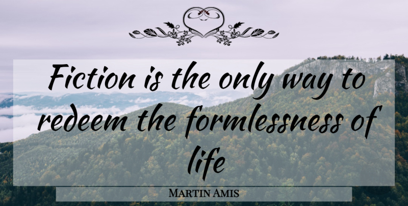 Martin Amis Quote About Fiction, Way: Fiction Is The Only Way...
