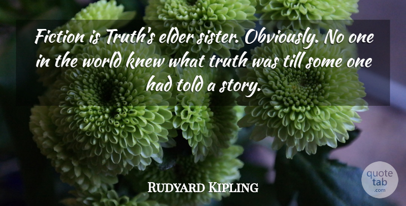 Rudyard Kipling Quote About Stories, World, Fiction: Fiction Is Truths Elder Sister...