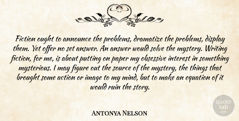 Antonya Nelson Quote About Writing, Mind, Fiction: Fiction Ought To Announce The...