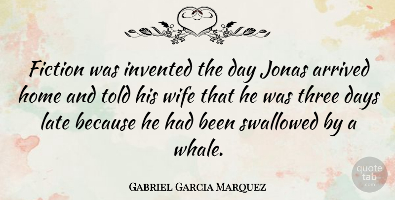 Gabriel Garcia Marquez Quote About Home, Whales, Wife: Fiction Was Invented The Day...